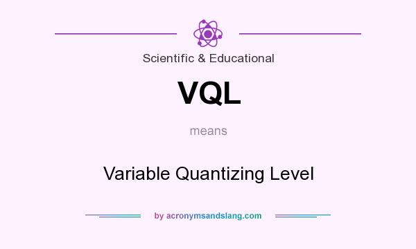 What does VQL mean? It stands for Variable Quantizing Level