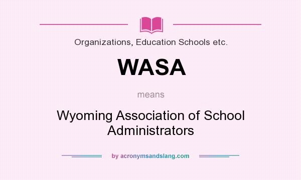 What does WASA mean? It stands for Wyoming Association of School Administrators