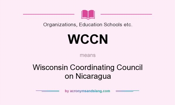 What does WCCN mean? It stands for Wisconsin Coordinating Council on Nicaragua