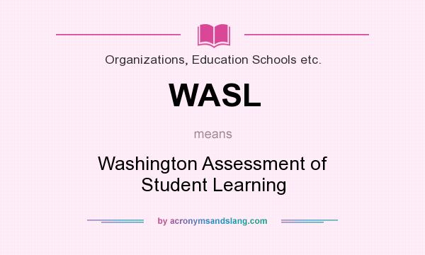 What does WASL mean? It stands for Washington Assessment of Student Learning