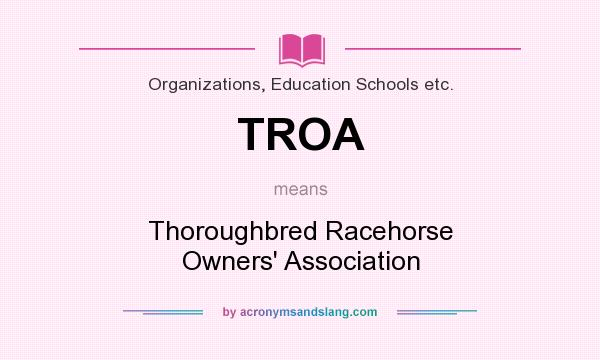 What does TROA mean? It stands for Thoroughbred Racehorse Owners` Association
