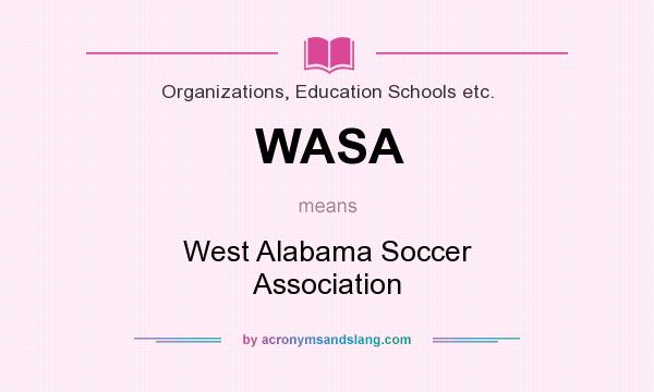 What does WASA mean? It stands for West Alabama Soccer Association