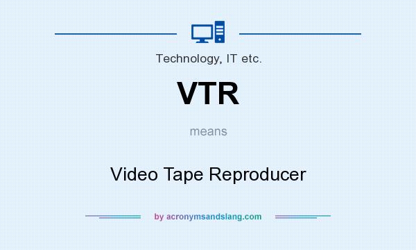 What does VTR mean? It stands for Video Tape Reproducer