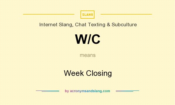 What does W/C mean? It stands for Week Closing
