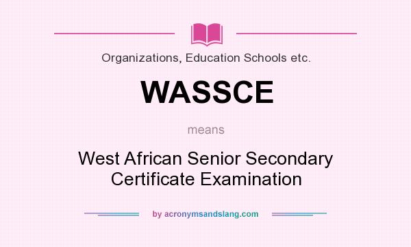 What does WASSCE mean? It stands for West African Senior Secondary Certificate Examination