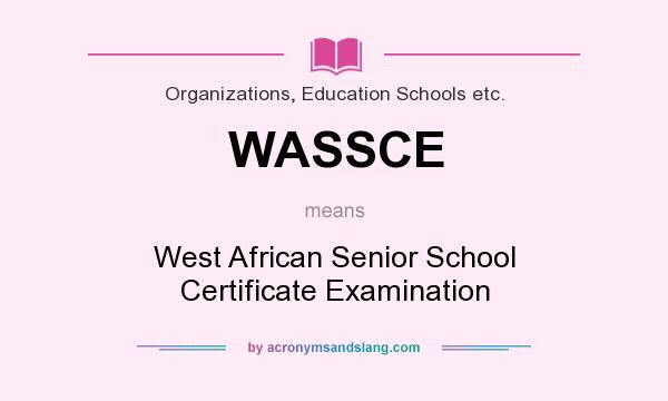 What does WASSCE mean? It stands for West African Senior School Certificate Examination