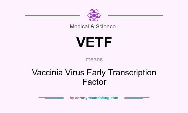 What does VETF mean? It stands for Vaccinia Virus Early Transcription Factor