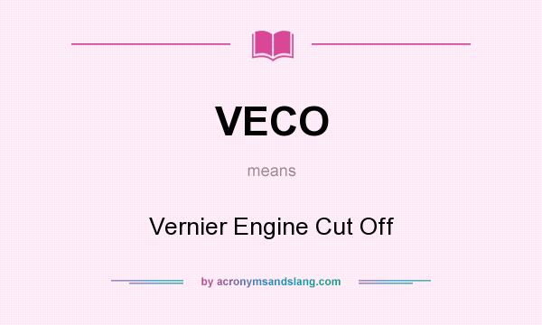What does VECO mean? It stands for Vernier Engine Cut Off