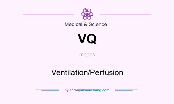 What does VQ mean? It stands for Ventilation/Perfusion