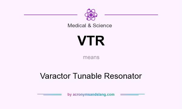 What does VTR mean? It stands for Varactor Tunable Resonator