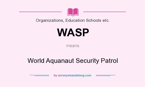 What does WASP mean? It stands for World Aquanaut Security Patrol