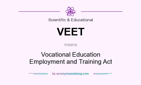 What does VEET mean? It stands for Vocational Education Employment and Training Act