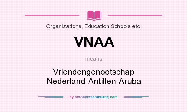 What does VNAA mean? It stands for Vriendengenootschap Nederland-Antillen-Aruba