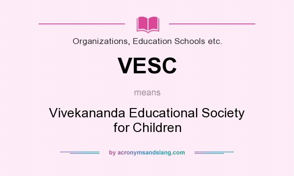 What does VESC mean? It stands for Vivekananda Educational Society for Children