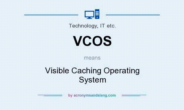 What does VCOS mean? It stands for Visible Caching Operating System