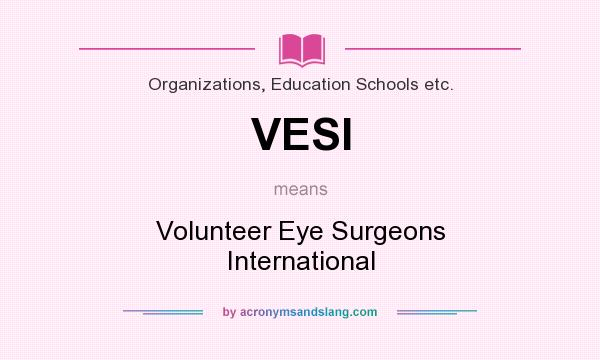 What does VESI mean? It stands for Volunteer Eye Surgeons International