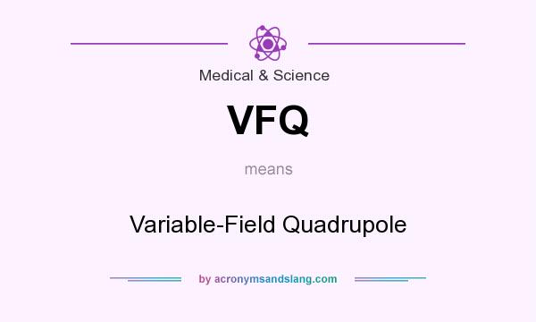 What does VFQ mean? It stands for Variable-Field Quadrupole