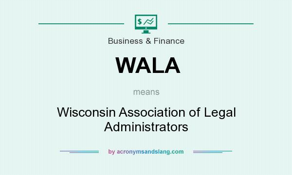 What does WALA mean? It stands for Wisconsin Association of Legal Administrators