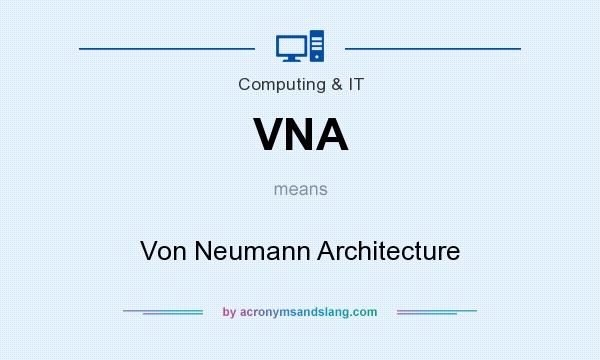 What does VNA mean? It stands for Von Neumann Architecture