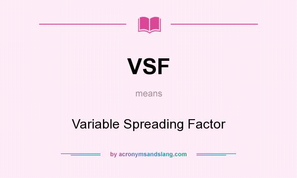 What does VSF mean? It stands for Variable Spreading Factor
