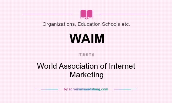 What does WAIM mean? It stands for World Association of Internet Marketing