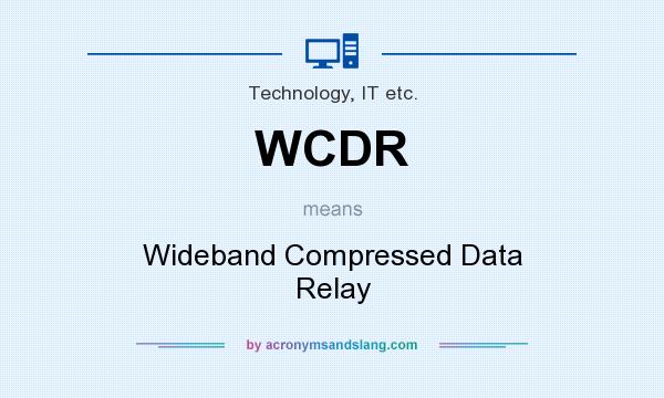 What does WCDR mean? It stands for Wideband Compressed Data Relay