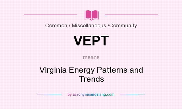 What does VEPT mean? It stands for Virginia Energy Patterns and Trends