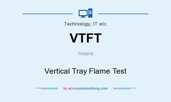 What does VTFT mean? It stands for Vertical Tray Flame Test