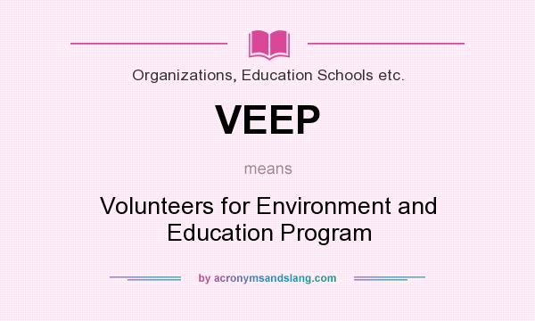 What does VEEP mean? It stands for Volunteers for Environment and Education Program