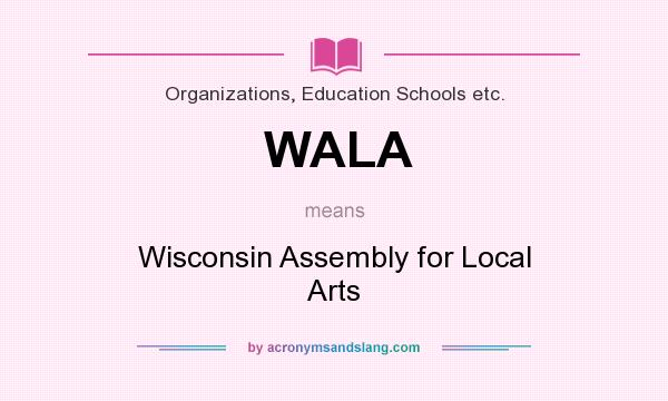 What does WALA mean? It stands for Wisconsin Assembly for Local Arts