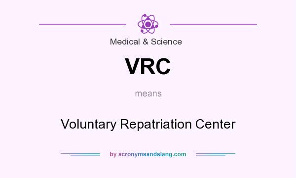 What does VRC mean? It stands for Voluntary Repatriation Center