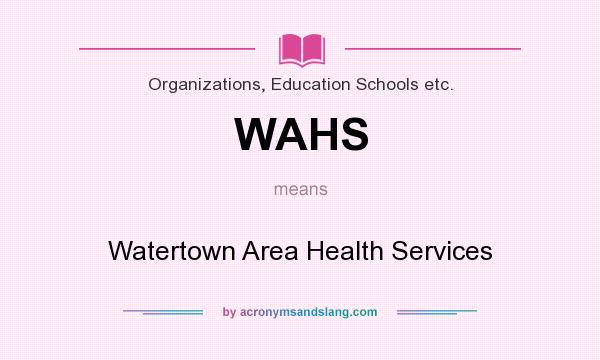 What does WAHS mean? It stands for Watertown Area Health Services