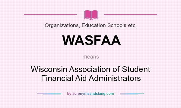 What does WASFAA mean? It stands for Wisconsin Association of Student Financial Aid Administrators