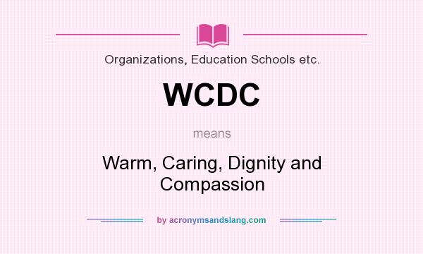 What does WCDC mean? It stands for Warm, Caring, Dignity and Compassion