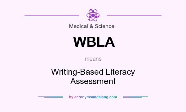 What does WBLA mean? It stands for Writing-Based Literacy Assessment