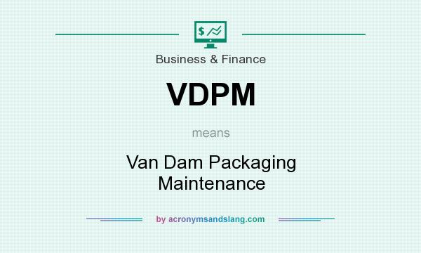 What does VDPM mean? It stands for Van Dam Packaging Maintenance