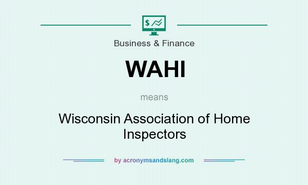 What does WAHI mean? It stands for Wisconsin Association of Home Inspectors