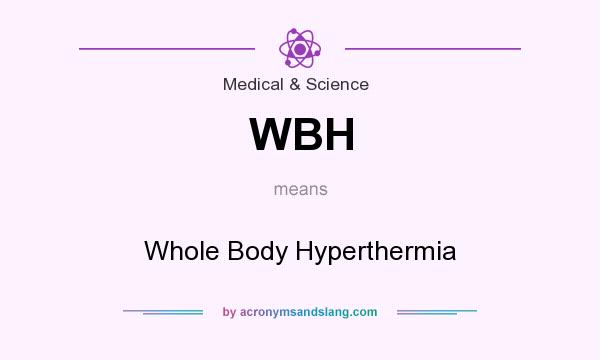 What does WBH mean? It stands for Whole Body Hyperthermia