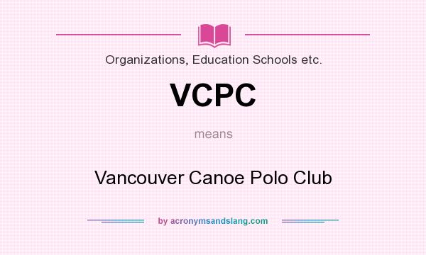 What does VCPC mean? It stands for Vancouver Canoe Polo Club