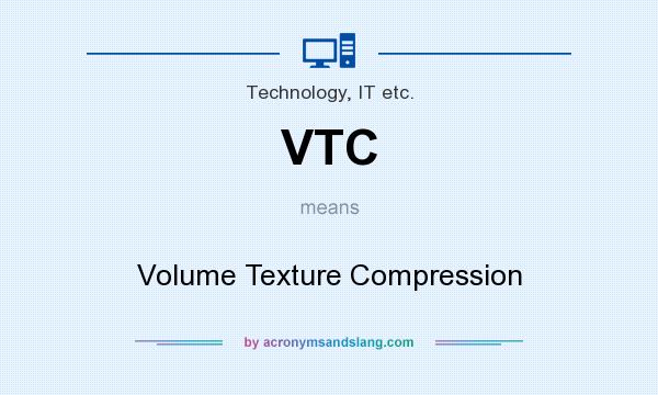 What does VTC mean? It stands for Volume Texture Compression