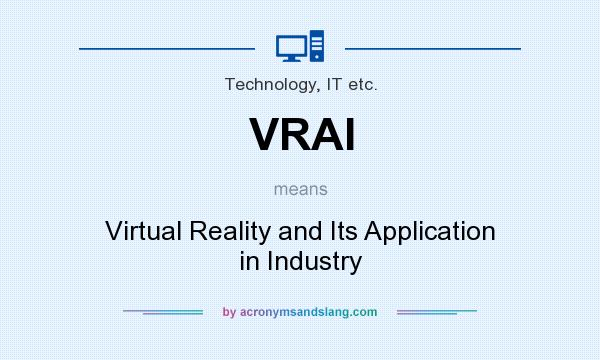 What does VRAI mean? It stands for Virtual Reality and Its Application in Industry