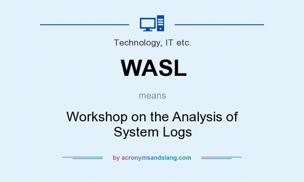 What does WASL mean? It stands for Workshop on the Analysis of System Logs