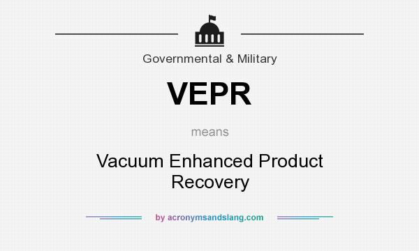 What does VEPR mean? It stands for Vacuum Enhanced Product Recovery