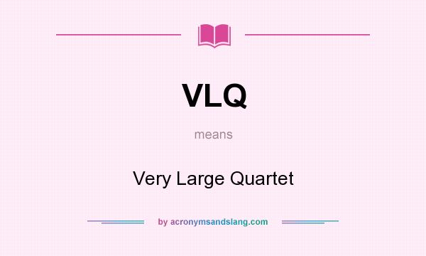 What does VLQ mean? It stands for Very Large Quartet
