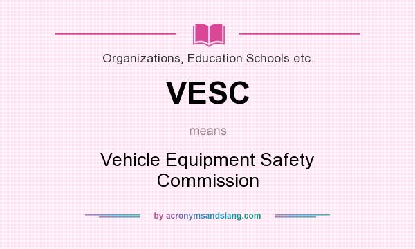 What does VESC mean? It stands for Vehicle Equipment Safety Commission
