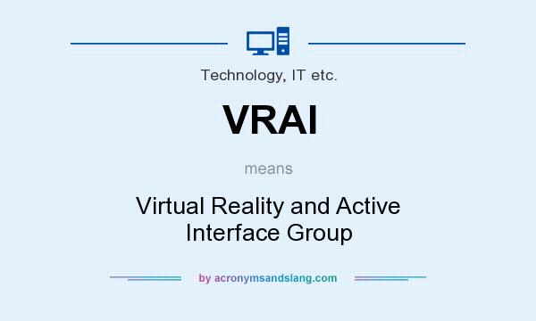 What does VRAI mean? It stands for Virtual Reality and Active Interface Group