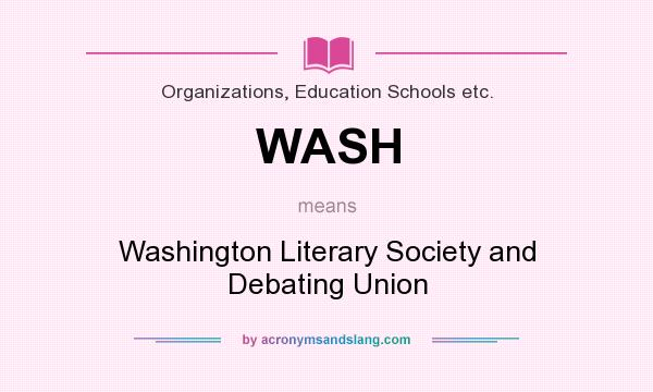 What does WASH mean? It stands for Washington Literary Society and Debating Union