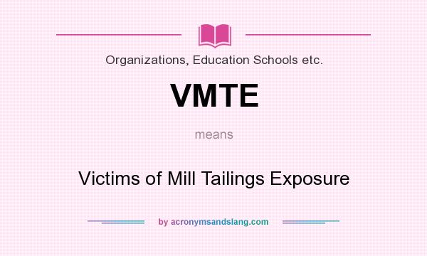 What does VMTE mean? It stands for Victims of Mill Tailings Exposure