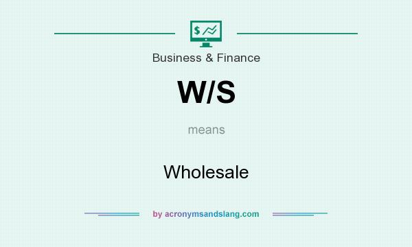 What does W/S mean? It stands for Wholesale