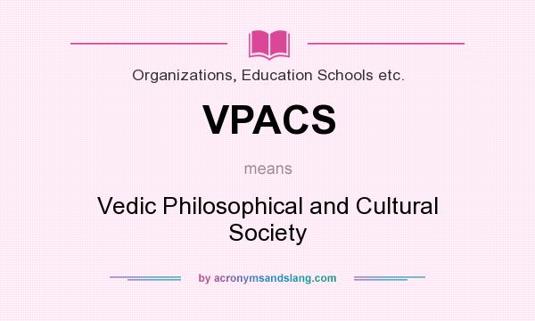 What does VPACS mean? It stands for Vedic Philosophical and Cultural Society